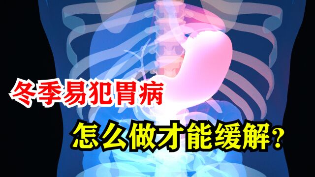 冬季易犯胃病,怎么做才能缓解?收好6个绝招,让你的胃平稳过冬