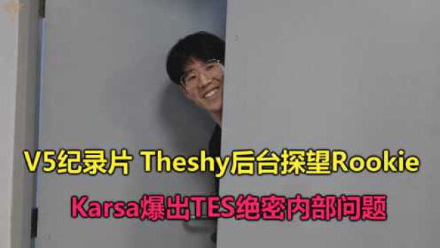 V5纪录片:TheShy偷溜到后台看Rookie,Karsa爆出TES绝密内部问题