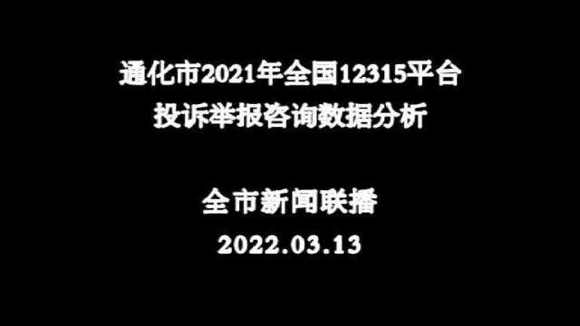 通化市2021年全国12315平台投诉举报咨询数据分析报告 (全市新闻联播 2022.03.13)