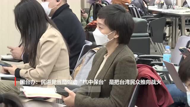 国台办:民进党当局煽动“抗中保台”是把台湾民众推向战火