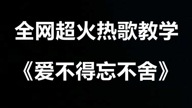 全网最火歌曲教学《爱不得忘不舍》四分钟教你轻松学会!