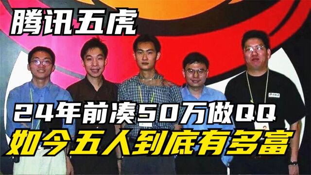 腾讯五虎用50万创业,除了马化腾,另外四个如今坐拥多少财富?