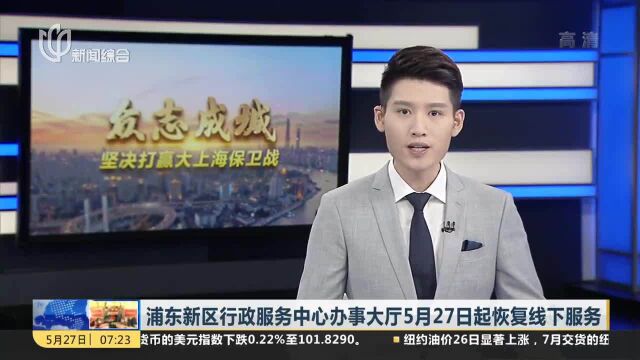 浦东新区行政服务中心办事大厅5月27日起恢复线下服务