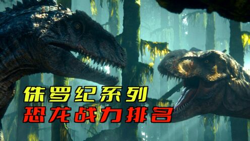 盘点“侏罗纪”系列恐龙战力排名！霸王龙才排第5！