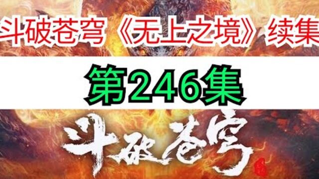 斗破苍穹续集《无上之境》 第246集 七品炼药术,突破