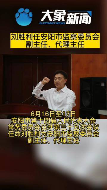 河南省安阳市,刘胜利任安阳监察委员会代理主任