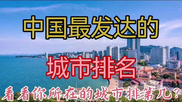 中国最发达的城市排名,看看你所在的城市排第几?