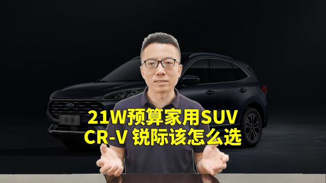 21万购车预算 选家用SUV CRV 锐际怎么选更合适?您会怎么选