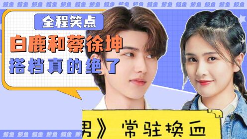 跑男:白鹿和蔡徐坤搭档真的绝了,甜蜜互动!_腾讯视频