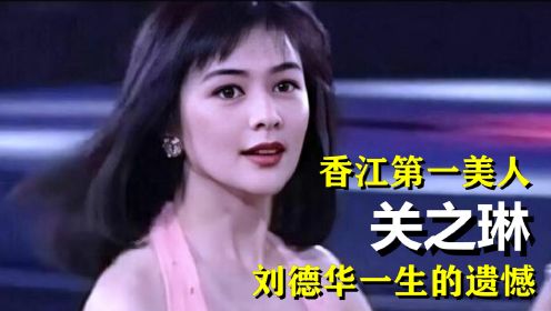 关之琳：被誉为“香江第一美女”，刘德华的一生遗憾