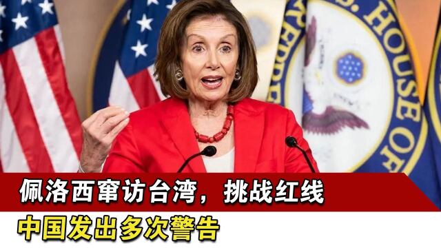 佩洛西窜访台湾,挑战红线,中国发出多次警告