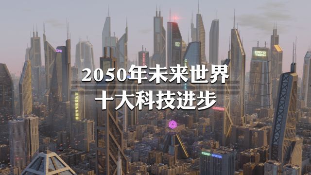 2050年未来世界最可能实现的十大科技进步