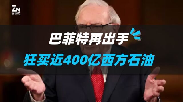 股神巴菲特再出手!狂买400亿西方石油