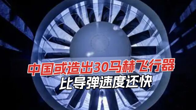 中国研发全球头号风洞,可测试超30马赫飞行器,技术领先西方20年