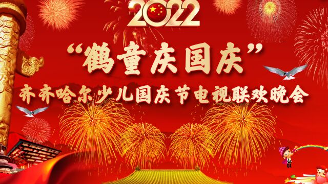 2022“鹤童庆国庆”齐齐哈尔少儿国庆节电视联欢晚会