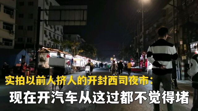 实拍以前人挤人的开封美食打卡地西司夜市,现在开车过都不觉得堵