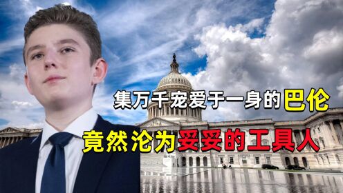 美国名媛的梦中情人巴伦，却被川普当成上位的工具人