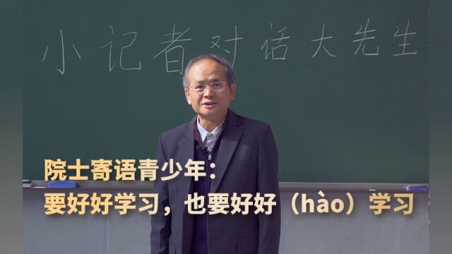 院士寄语青少年:要好好学习,也要好好(h㠯)学习