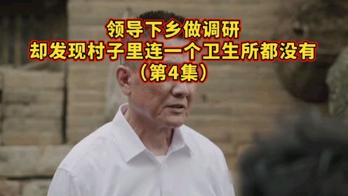 《山河锦绣》领导下乡做调研，却发现村子里连一个卫生所都没有！！！（四）