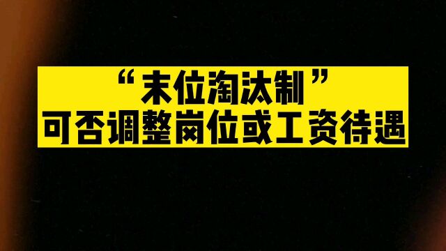 “末位淘汰制”可否调整岗位或工资待遇