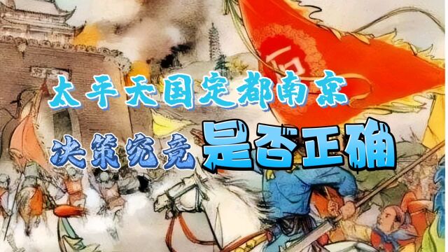 太平天国定都天京的决策,真的错了吗?明朝朱元璋不也定都金陵吗