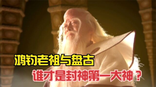 鸿钧老祖与盘古谁才是封神第一大神?鸿钧自己说破了答案!