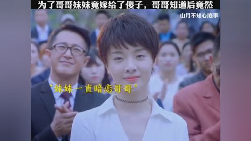 #山月不知心底事 为了哥哥妹妹竟嫁给了傻子，哥哥知道后竟然