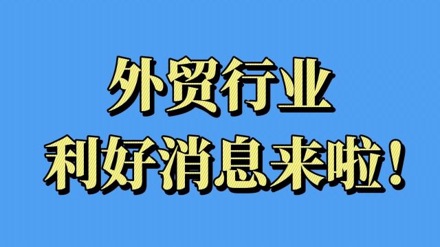 外贸行业利好消息来啦