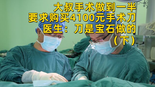 大叔手术做到一半,要求购买4100元手术刀,医生:刀是宝石做的