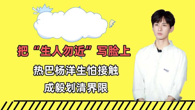 把“生人勿近”写脸上的明星,热巴杨洋生怕接触,成毅划清界限