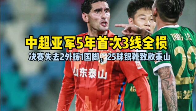 中超亚军5年首次3线全损,决赛失去2外援1国脚,25球银靴致歉泰山