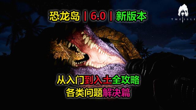 恐龙岛丨6.0新版本丨入门到入土攻略丨各类问题解决方案