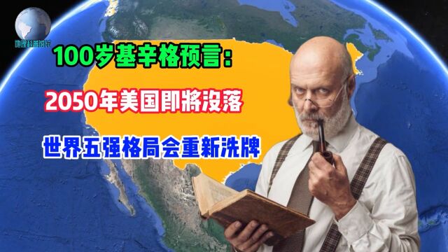 100岁基辛格预言:2050年美国即将没落,世界五强格局会重新洗牌