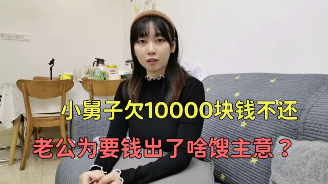 小舅子欠10000块钱不还,老公为要钱出个馊主意,媳妇听后咋说的