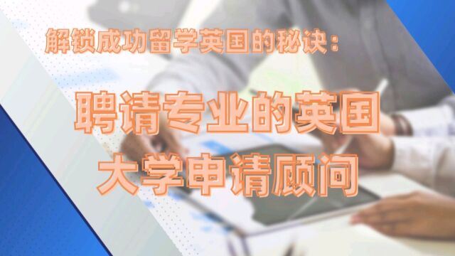 解锁成功留学英国的秘诀:聘请专业的英国大学申请顾问