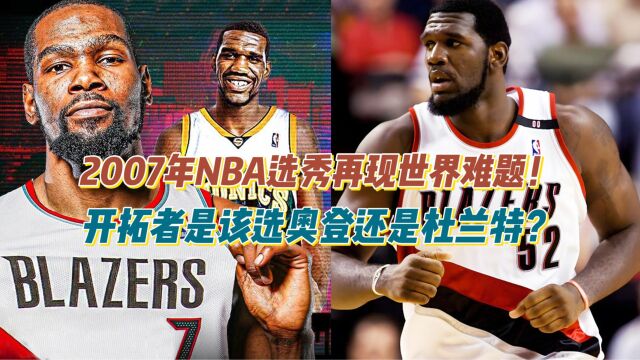 2007年NBA选秀再现世界级难题!开拓者是该选奥登还是杜兰特!