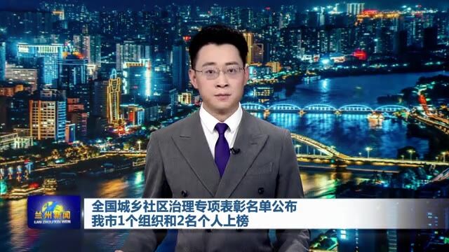 【兰州新闻】全国城乡社区治理专项表彰名单公布 我市1个组织和2名个人上榜