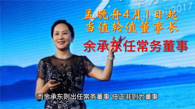 孟晚舟从4月1日起当值华为轮值董事长,余承东任常务董事,迎接新的挑战