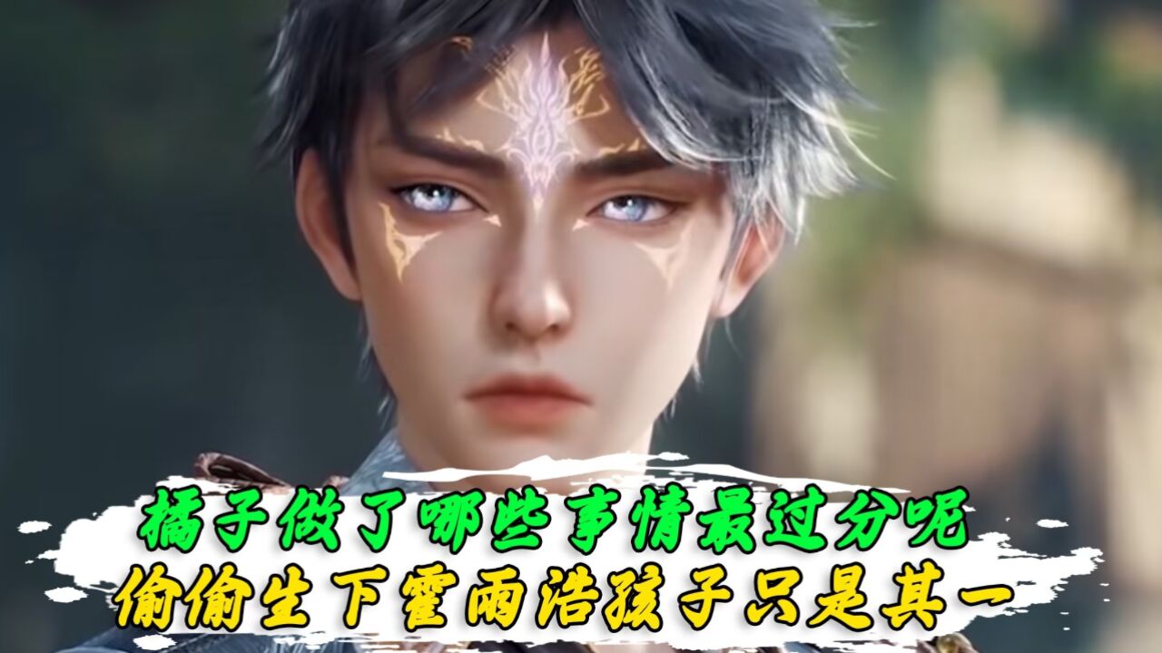 绝世唐门:橘子做了哪些事情最过分呢?偷偷生下霍雨浩孩子只是其一!_高清1080P在线观看平台_腾讯视频