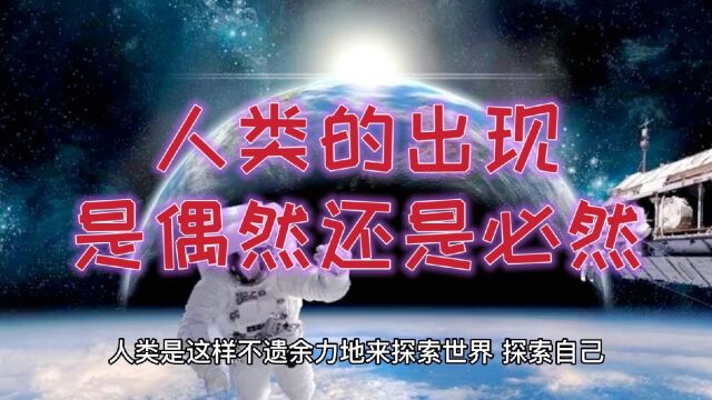 人类的出现,在宇宙来说,是偶然还是必然?