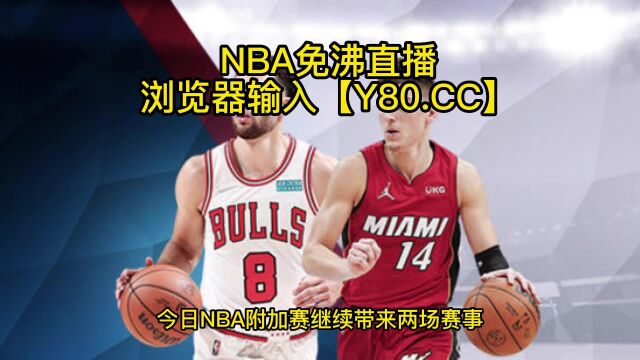 NBA官方直播:公牛VS热火高清在线直播 哪个队能抢到东部第八