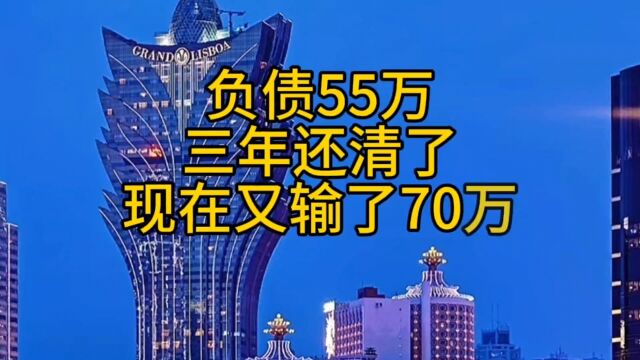 负债55万,三年还清了,现在又输了70万