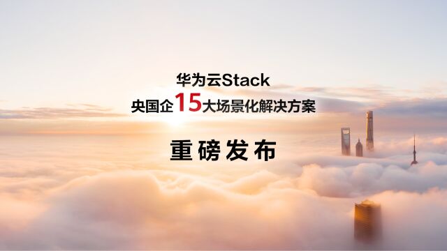 重磅!华为云Stack发布央国企15大场景化解决方案