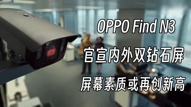 OPPO Find N3 屏幕素质创新高!内外双钻石屏成一大亮点