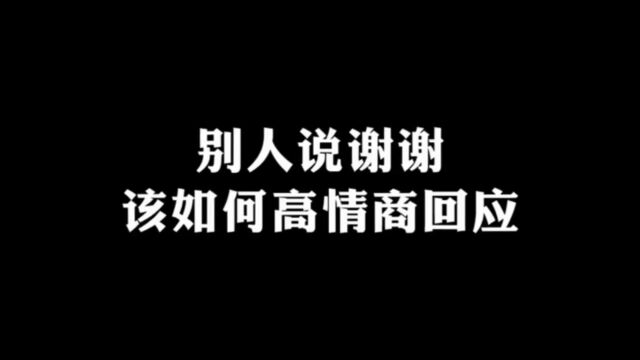 当人家跟你说谢谢,别光只会说不客气 #人际交往 #提升自己 #成长