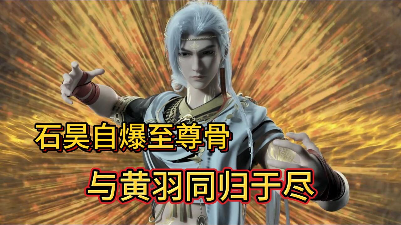 完美世界:石昊选择自爆至尊骨与黄羽同归于尽,黄羽究竟有多强?