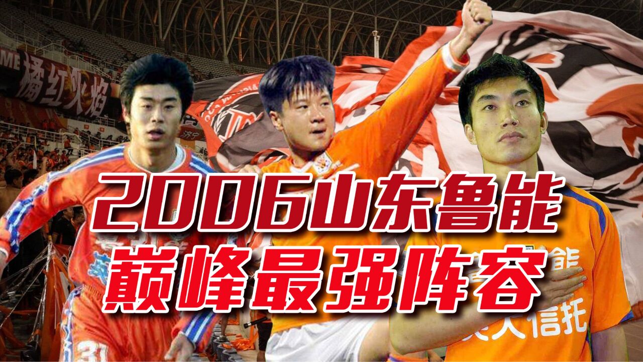 2006山东鲁能创造多项纪录获得双冠王,巅峰最强阵容都是有谁呢?