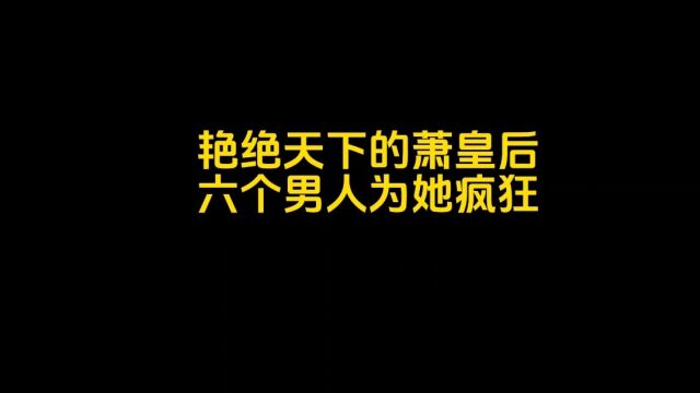 艳冠天下的萧皇后,六个男人为她疯狂,就连李世民也不例外