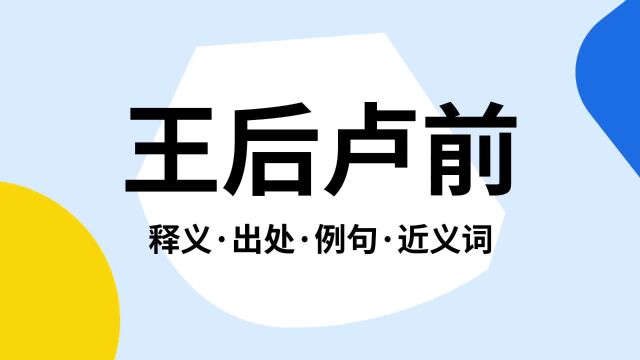 “王后卢前”是什么意思?