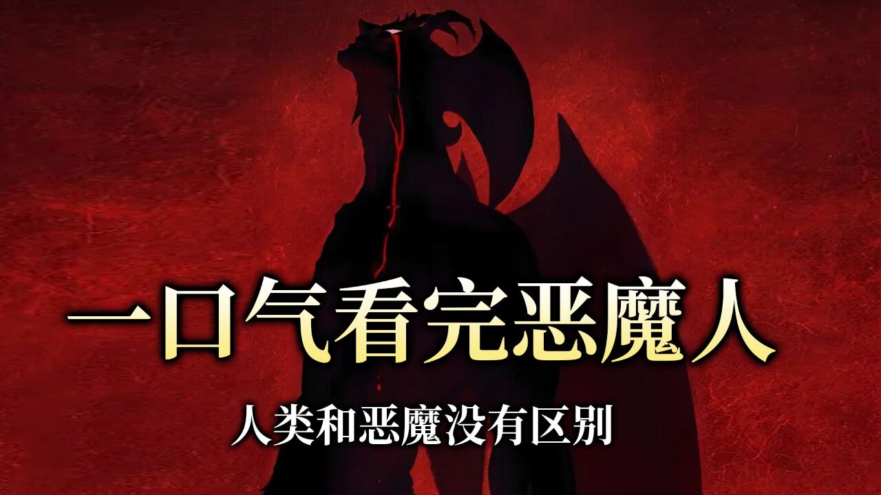 《恶魔人》全集解说_一口气看完大尺度神作《恶魔人》!原来人类和恶魔没有区别_高清1080P在线观看平台_腾讯视频